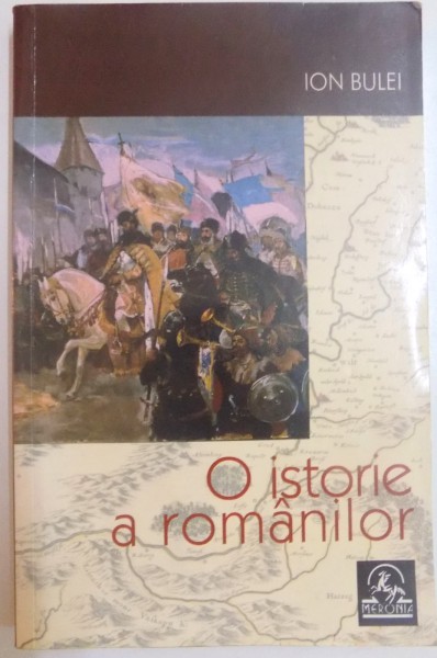 O ISTORIE A ROMANILOR de ION BULEI , EDITIA A III A REVAZUTA , 2007