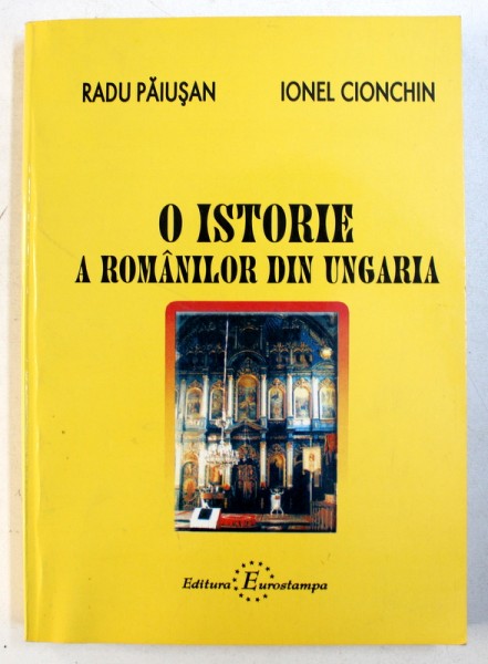 O ISTORIE A ROMANILOR DIN UNGARIA de RADU PAIUSAN si IONEL CIONCHIN,  2003 , DEDICATIE*