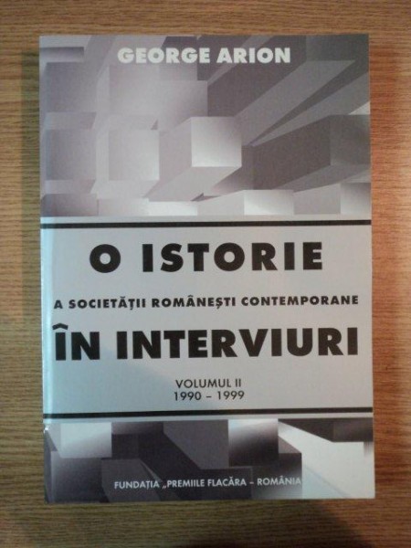 O ISTORIE A SOCIETATII ROMANESTI CONTEMPORANE IN INTERVIURI , VOL II 1990-1999 , GEORGE ARION , 1999