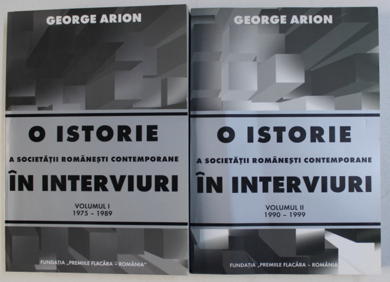 O ISTORIE A SOCIETATII ROMANESTI CONTEMPORANE IN INTERVIURI , VOLUMELE I - II de GEORGE ARION , 1999, DEDICATIE*