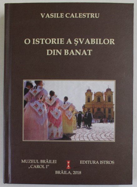 O ISTORIE A SVABILOR DIN BANAT de VASILE CALESTRU , 2018