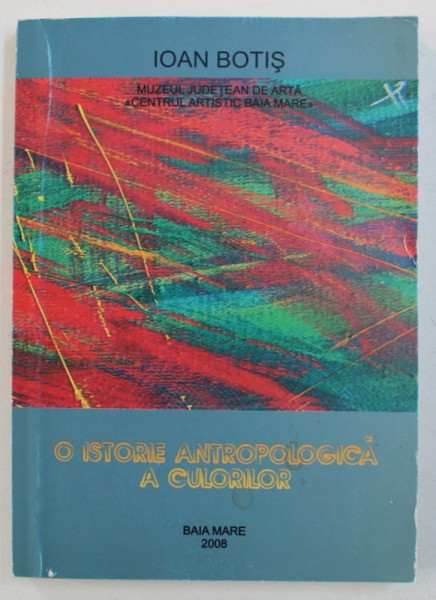 O ISTORIE ANTROPOLOGICA A CULORILOR de IOAN BOTIS , 2008