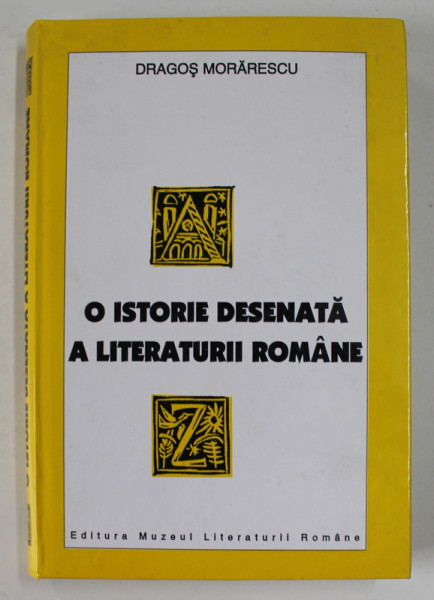 O ISTORIE DESENATA A LITERATURII ROMANE de DRAGOS MORARESCU , 2003