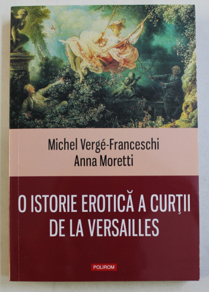 O ISTORIE EROTICA A CURTII DE LA VERSAILLES de MICHEL VERGE  - FRANCESCHI si ANNA MORETTI , 2015