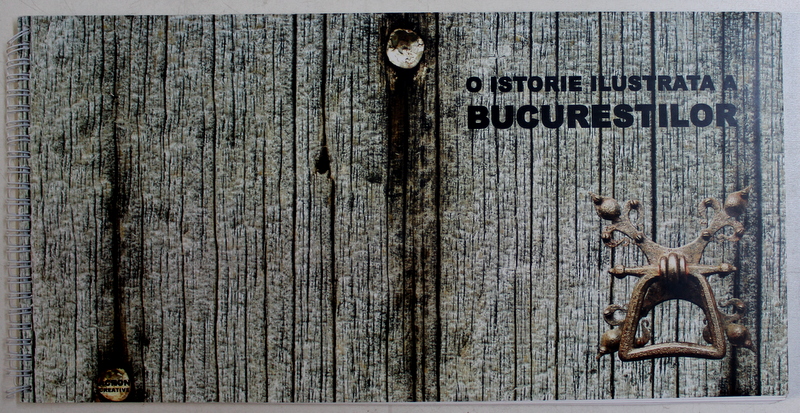 O ISTORIE ILUSTRATA A BUCURESTILOR - ALBUM DE FOTOGRAFII