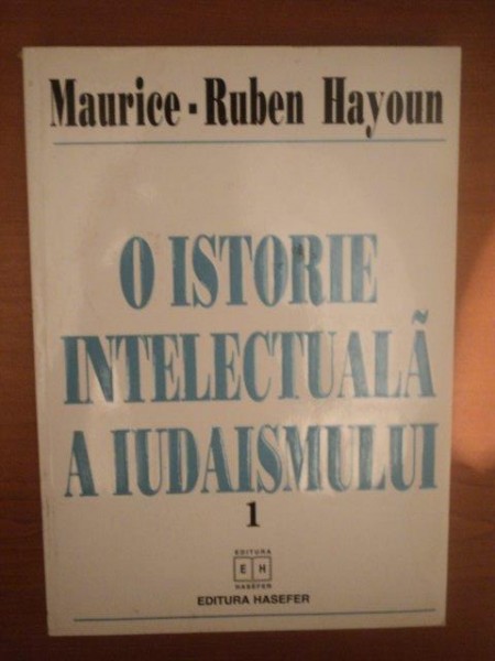 O ISTORIE INTELECTUALA A IUDAISMULUI , VOL. I de MAURICE RUBEN HAYOUN , Bucuresti 1998