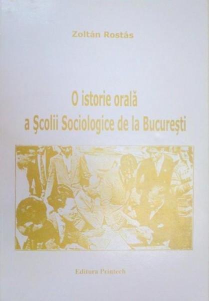 O ISTORIE ORALA A SCOLII SOCIOLOGICE DE LA BUCURESTI-ZOLTAN ROSTAS  2001