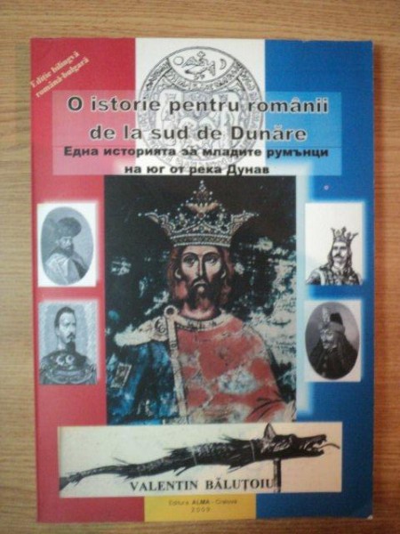 O ISTORIE PENTRU ROMANII DE LA SUD DE DUNARE de VALENTIN BALUTOIU, EDITIE BILINGVA IN LIMBILE ROMANA SI BULGARA  2009