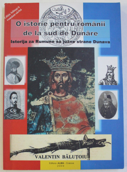 O ISTORIE PENTRU ROMANII DE LA SUD DE DUNARE / ISTORIJA ZA RUMUNE SA JUZNE STRANE DUNAVA de VALENTIN BALUTOIU , 2009