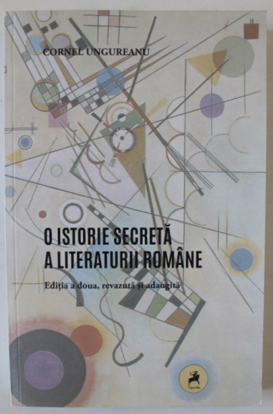O ISTORIE SECRETA A LITERATURII ROMANE de CORNEL UNGUREANU , 2016
