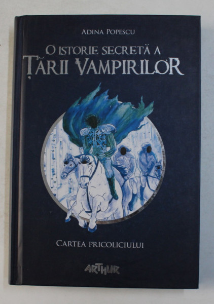 O ISTORIE SECRETA A TARII VAMPIRILOR , VOLUMUL I - CARTEA PRICOLICIULUI de ADINA POPESCU , 2015