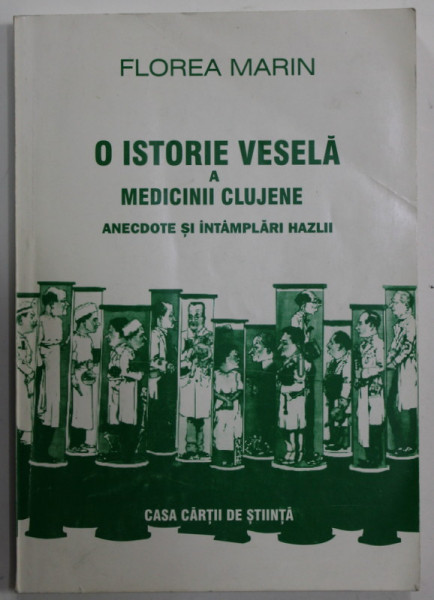 O ISTORIE VESELA A MEDICINII CLUJENE , ANECDOTE SI INTAMPLARI HAZLII de FLOREA MARIN , 1999