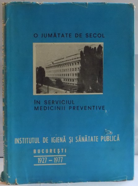 O JUMATATE DE SECOL IN SERVICIUL MEDICINII PREVENTIVE , INSTITUTUL DE IGIENA SI SANATATE PUBLICA DIN BUCURESTI , 1977