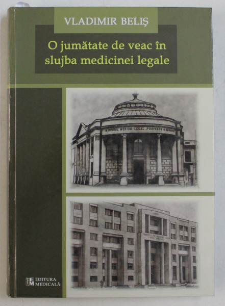 O JUMATATE DE VEAC IN SLUJBA MEDICINEI LEGALE ( 1959 - 2009 ) de VLADIMIR BELIS , 2010