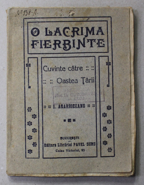 O LACRIMA FIERBINTE - CUVINTE CATRE OASTEA TARII de I. AGARBICEANU , 1918 , EDITIA I *
