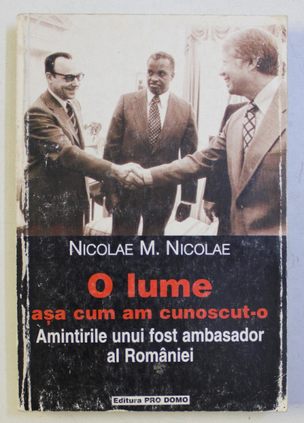 O LUME ASA CUM AM CUNOSCUT- O AMINTIRILE UNUI FOST AMBASADOR AL ROMANIEI de NICOLAE M NICOLAE