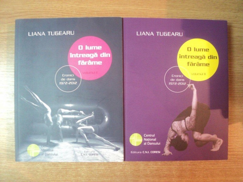 O LUME INTREAGA DIN FRAGMENTE , CRONICI DE DANS VOL. I - II de LIANA TUGEARU