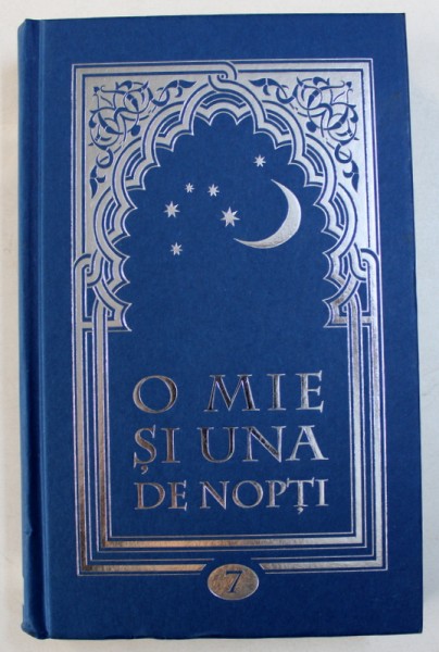 O MIE SI UNA DE NOPTI , VOLUMUL VII ( NOPTILE 394 - 479) , text integral de HARALAMBIE GRAMESCU , 2009