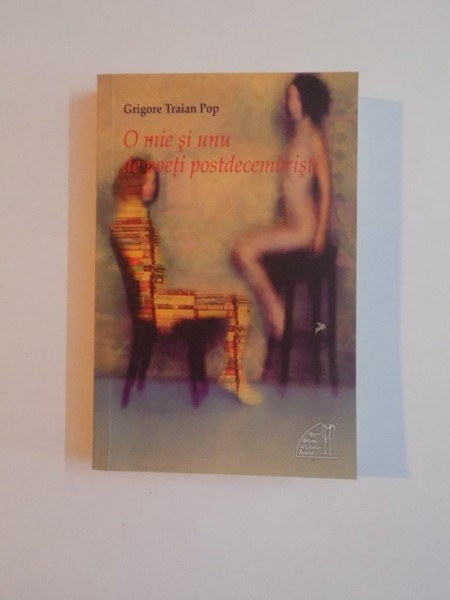 O MIE SI UNU DE POETI POSTDECEMBRISTI , VOL I de GRIGORE TRAIAN POP , 2012