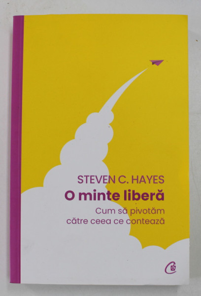 O MINTE LIBERA , CUM SA PIVOTAM CATRE CEEA CE CONTEAZA de STEVEN C. HAYES , 2021