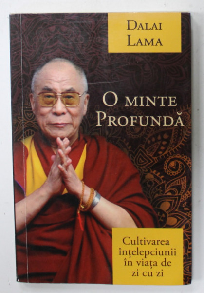 O MINTE PROFUNDA , CULTIVAREA INTELEPCIUNII IN VIATA DE ZI CU ZI de DALAI LAMA , 2016