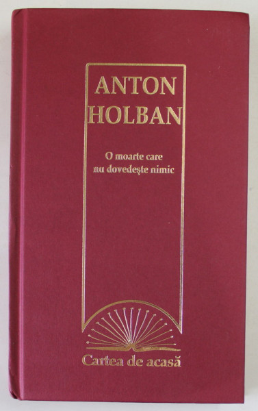 O MOARTE CARE NU DOVEDESTE NIMIC de ANTON HOLBAN , 2009