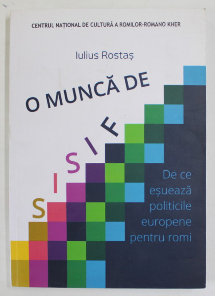 O MUNCA DE SISIF de IULIUS ROSTAS , DE CE ESUEAZA POLITICELE EUROPENE PENTRU ROMI , 2020