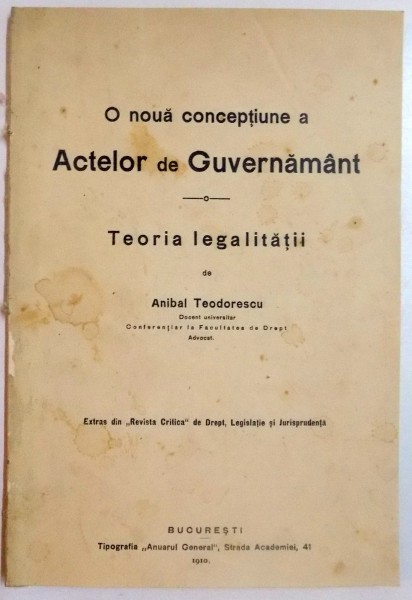 O NOUA CONCEPTIE A ACTELOR DE GUVERNAMANT , TEORIA LEGALITATII de ANIBAL TEODORESCU , 1910