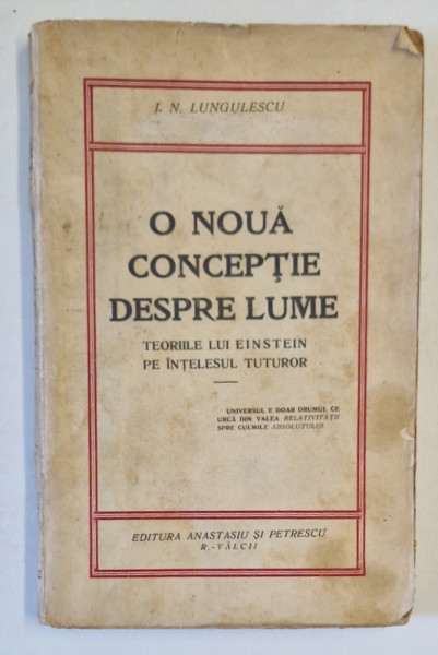 O NOUA CONCEPTIE DESPRE LUME , TEORIILE LUI EINSTEIN PE INTELESUL TUTUROR de I. N. LUNGULESCU , EDITIE INTERBELICA , PREZINTA PETE SI URME DE UZURA