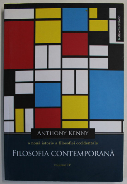 O NOUA ISTORIE A FILOSOFIEI OCCIDENTALE , VOLUMUL IV : FILOSOFIA CONTEMPORANA de ANTHONY KENNY , 2018