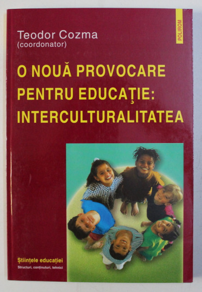 O NOUA PROVOCARE PENTRU EDUCATIE - INTERCULTURALITATEA , coordonator TEODOR COZMA , 2001