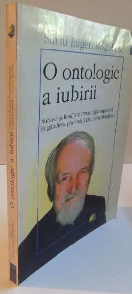 O ONTOLOGIE A IUBIRII, SUBIECT SI REALITATE PERSONALA SUPREMA IN GANDIREA PARINTELUI DUMITRU STANILOAE, 2001