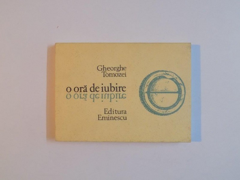 O ORA DE IUBIRE , POEZII DE DRAGOSTE 1957 - 1977 de GHEORGHE TOMOZEI , 1978