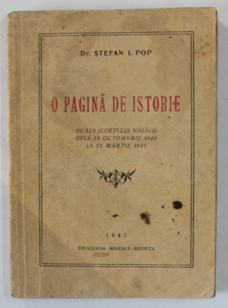 O PAGINA DE ISTORIE , VIATA JUDETULUI NASAUD DELA 13 OCTOMBRIE 1944 LA 13 MARTIE 1945 de Dr. STEFAN I. POP , 1947