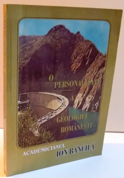 O PERSONALITATE A GEOLOGIEI ROMANESTI - ACADEMICIANUL ION BANCILA , 1998