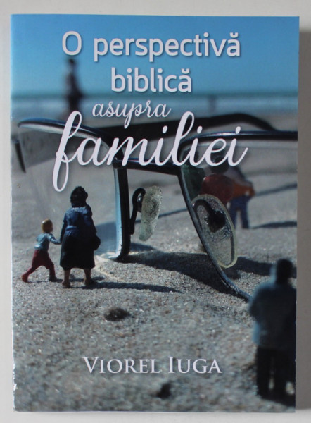 O PERSPECTIVA BIBLICA ASUPRA FAMILIEI de VIOREL  IUGA , 2019