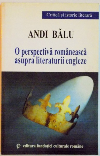 O PERSPECTIVA ROMANEASCA ASUPRA LITERATURII ENGLEZE de ANDI BALU, 2002
