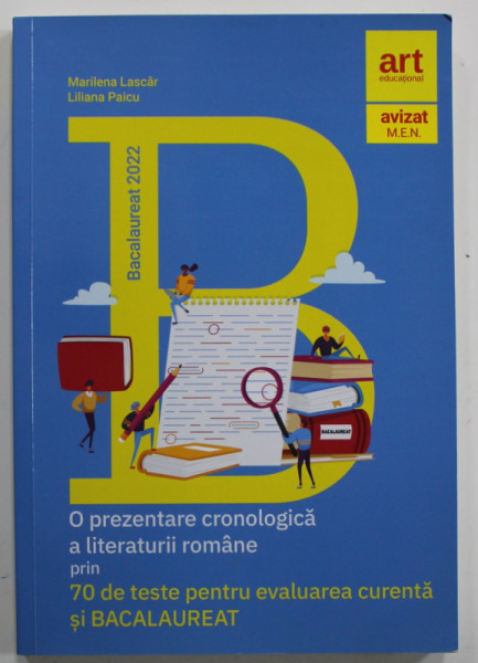 O PREZENTARE CRONOLOGICA A LITERATURII ROMANE PRIN 70 DE TESTE PENTRU EVALUAREA CURENTA SI BACALAUREAT de MARILENA LASCAR si LILIANA PASCU , 2021