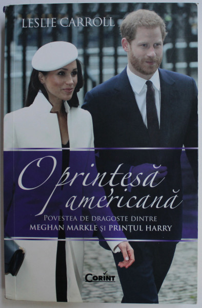 O PRINTESA AMERICANA - POVESTEA DE DRAGOSTE DINTRE MECHAN MARKLE SI PRINTUL HARRY de LESLIE CARROLL , 2019