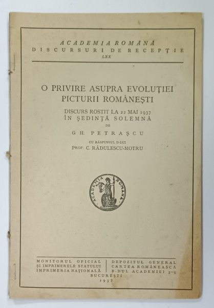 O PRIVIRE ASUPRA EVOLUTIEI PICTURII ROMANESTI , DISCURS ROSTIT de GHEORGHE PETRASCU , 22 MAI 1937 , APARUTA  1937