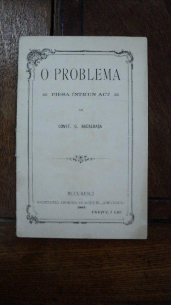 O Problema, piesa intr-un act, Const. C. Bratianu, Bucuresti 1905
