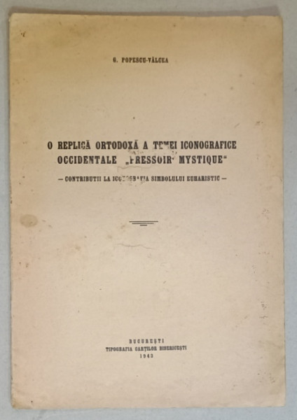 O REPLICA ORTODOXA A TEMEI ISTORIOGRAFICE OCCIDENTALE ' PRESSOIR MYSTIQUE ' de G. POPESCU - VALCEA , 1943