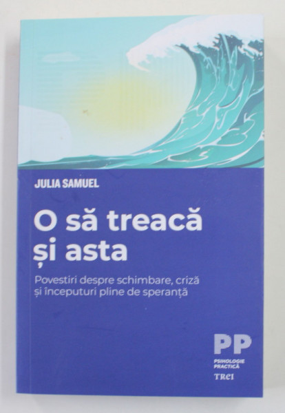O SA TREACA SI ASTA - POVESTIRI DESPRE SCHIMBARE , CRIZA SI INCEPUTURI PLINE DE SPERANTA de JULIA SAMUEL , 2022