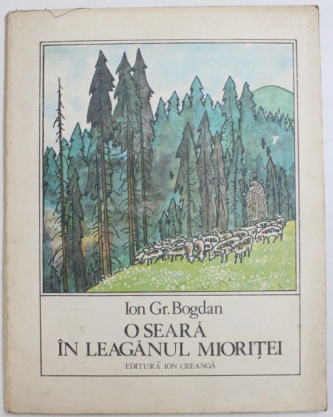 O SEARA IN LEAGANUL MIORITEI de ION GR. BOGDAN , ilustratii de KALAB FRANCISC , 1980