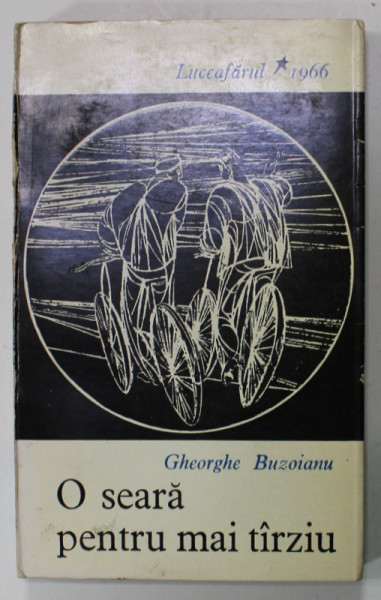 O SEARA PENTRU MAI TARZIU de GHEORGHE BUZOIANU , PROZA SCURTA , VOLUM DE DEBUT , EDITIE PRINCEPS , 1966