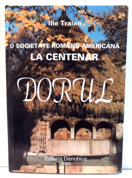 O SOCIETATE ROMANO-AMERICANA LA CENTENAR "DORUL" de ILIE TRAIAN , 2003