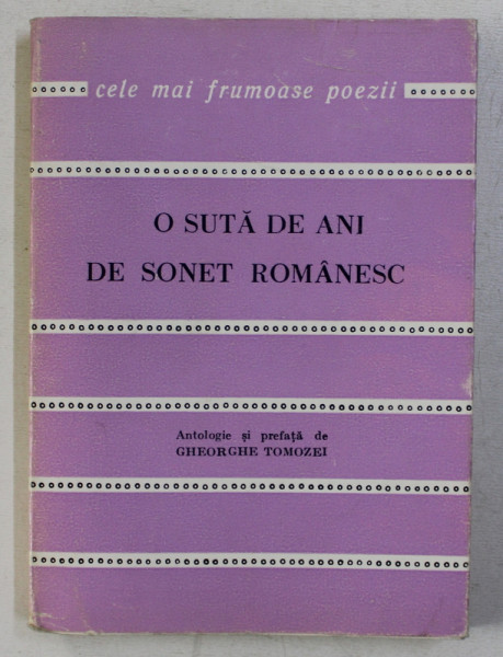 O SUTA DE ANI DE SONET ROMANESC , antologie de GHEORGHE TOMOZEI , COLECTIA CELE MAI FRUMOASE POEZII , 1978