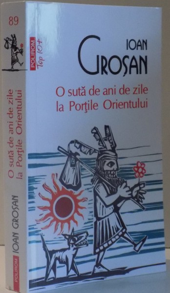 O SUTA DE ANI DE ZILE LA PORTILE ORIENTULUI de IOAN GROSAN , EDITIA A IV A , 2012
