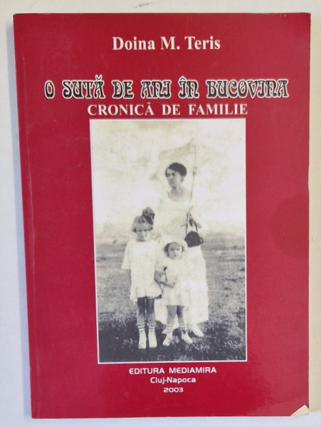 O SUTA DE ANI IN BUCOVINA , CRONICA DE FAMILIE de DOINA M. TERIS , 2003