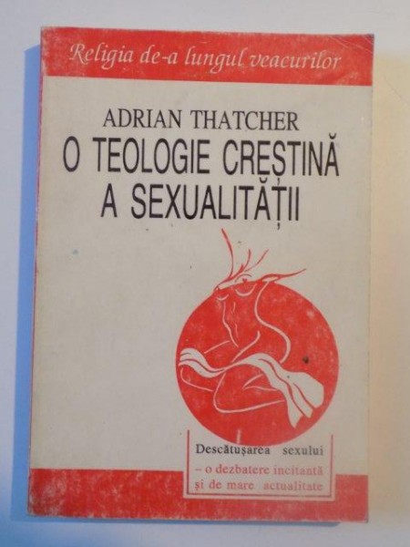 O TEOLOGIE CRESTINA A SEXUALITATII de ADRIAN THATCHER , BUCURESTI 1995